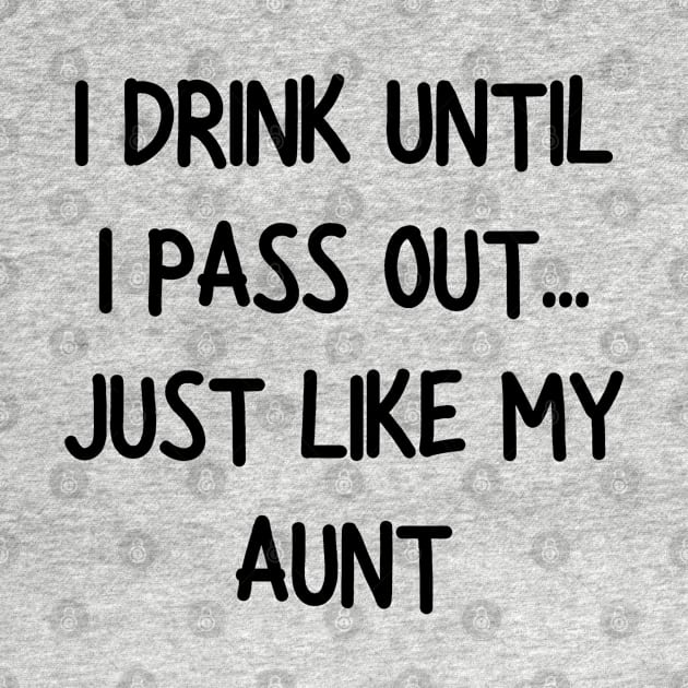 i drink until i pass out just like my aunt by mdr design